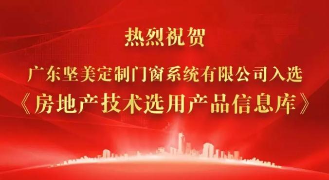 热烈祝贺广东坚美定制门窗系统有限公司入选《房地产技术选用产品信息库》