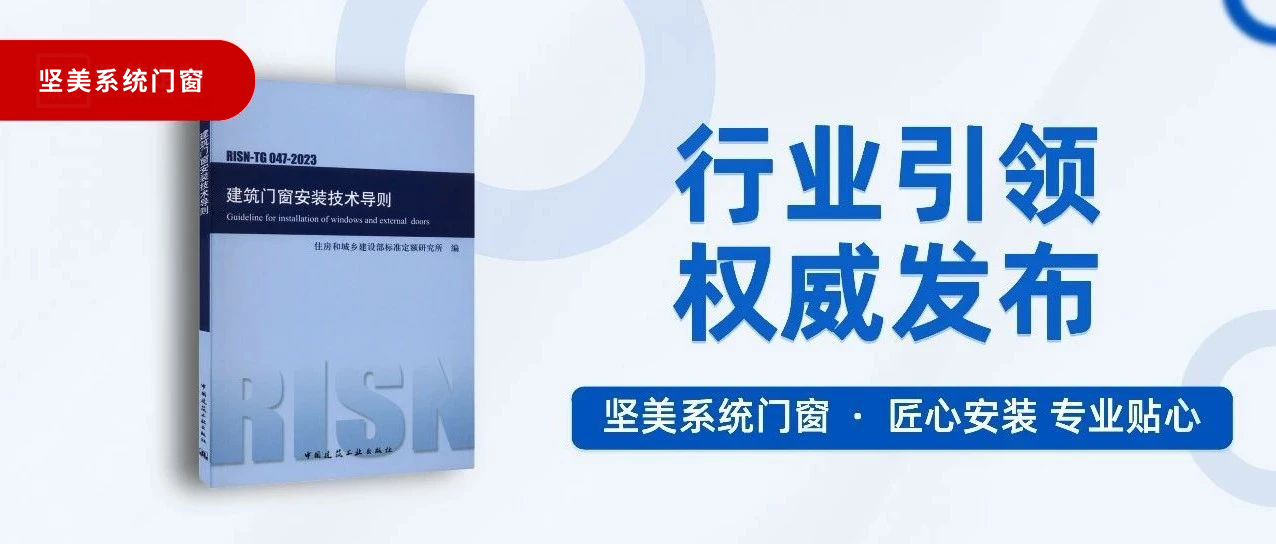 行业引领 权威发布｜坚美门窗系统参与主编的《建筑门窗安装技术导则》正式发布