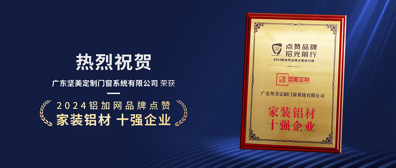 全面向“新”，聚势突破|坚美系统门窗再次获评“家装铝材十强企业”！